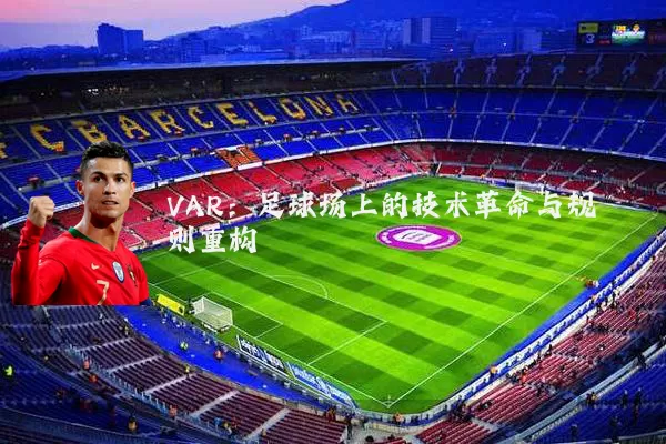 VAR：足球场上的技术革命与规则重构